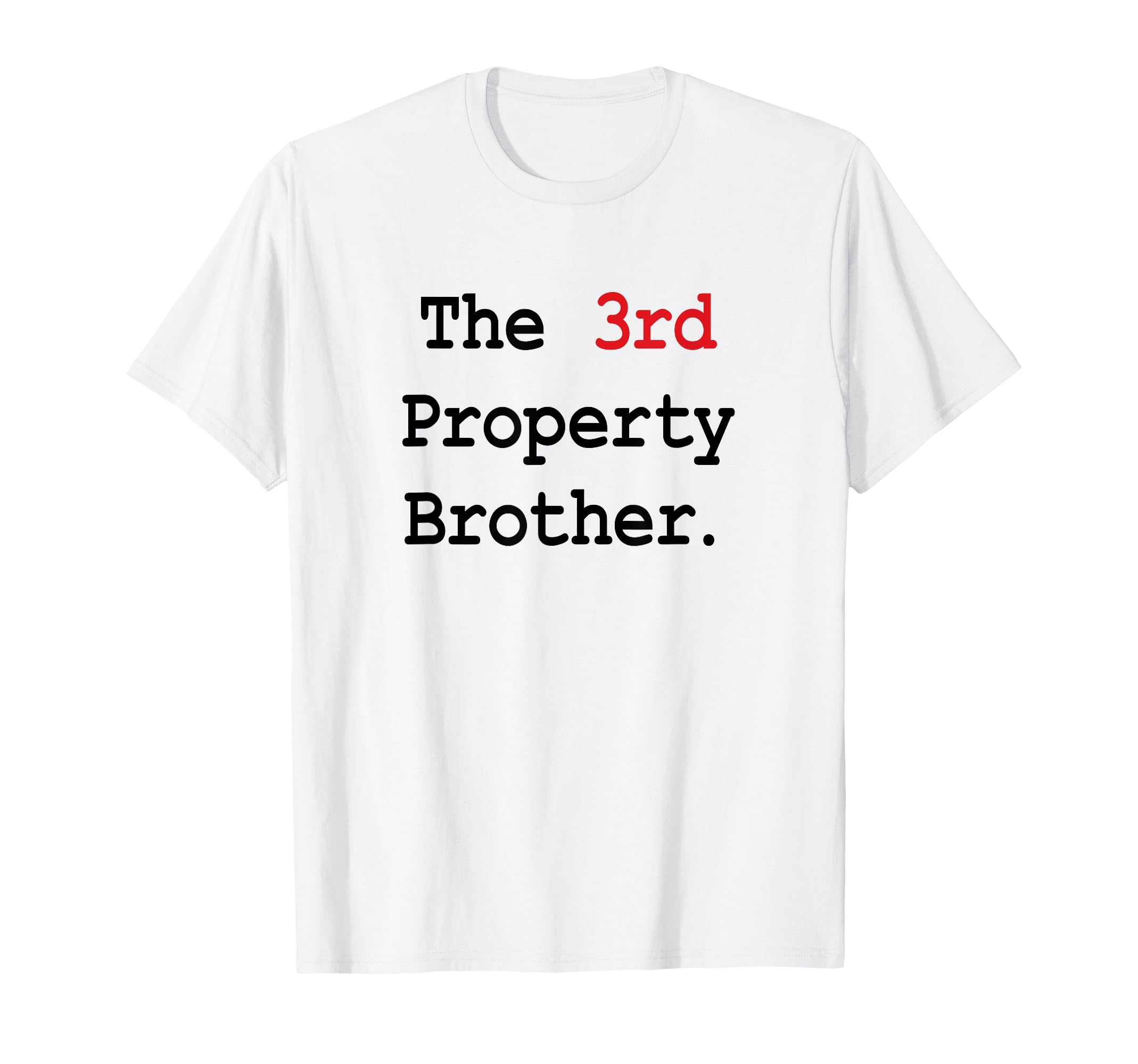 3Rd Property Brother T-Shirt - Novelty Apparel for Adults - T-Shirt, Sweatshirt, Hoodie