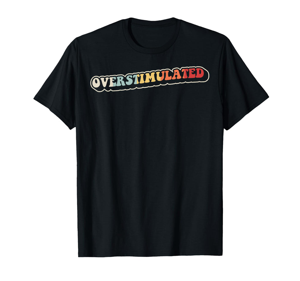 Overstimulated 70S Groovy T-Shirt - Trendy Graphic for Adults - T-Shirt, Sweatshirt, Hoodie