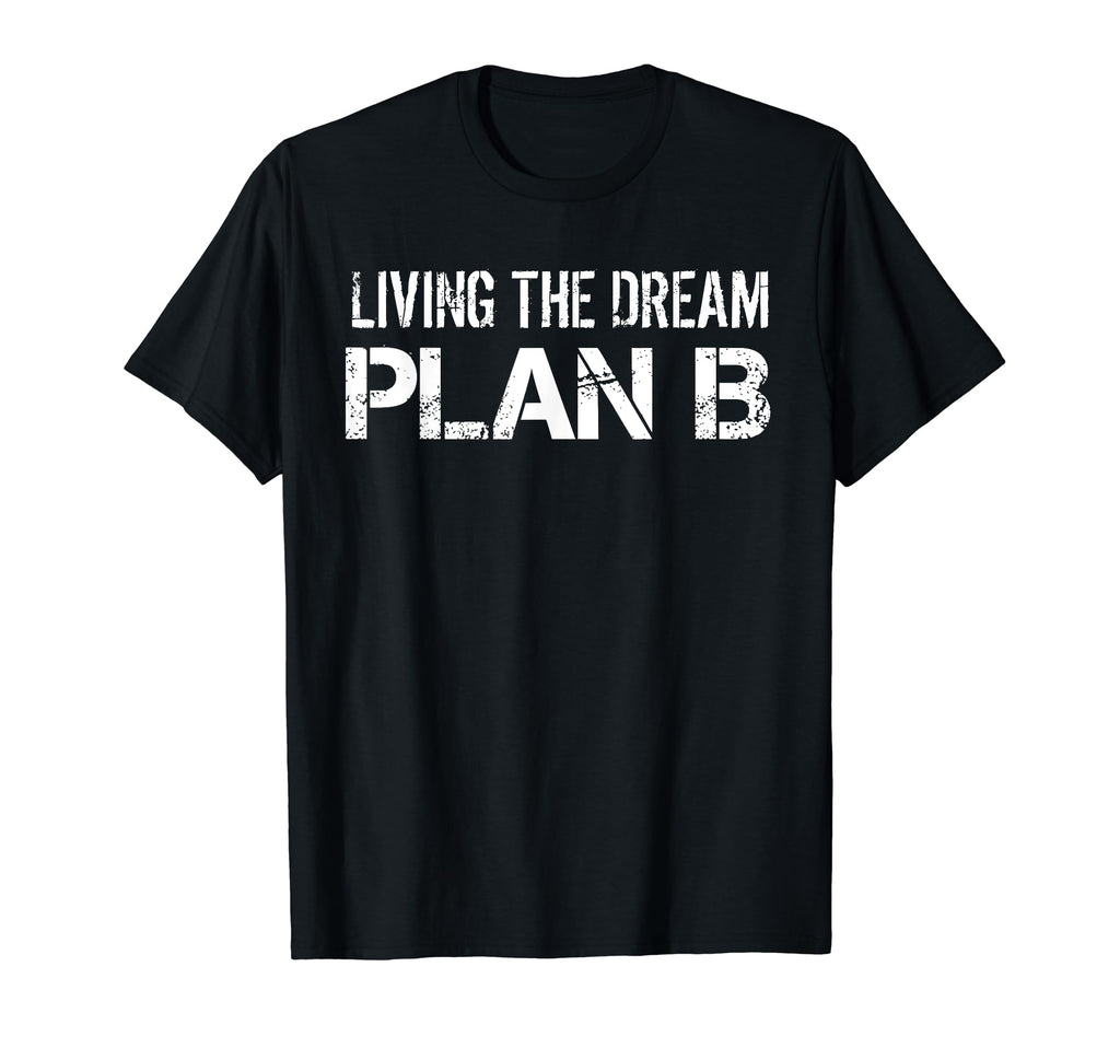 Living Dream Plan B Distressed T-Shirt - Casual Everyday Wear for Adults - T-Shirt, Sweatshirt, Hoodie
