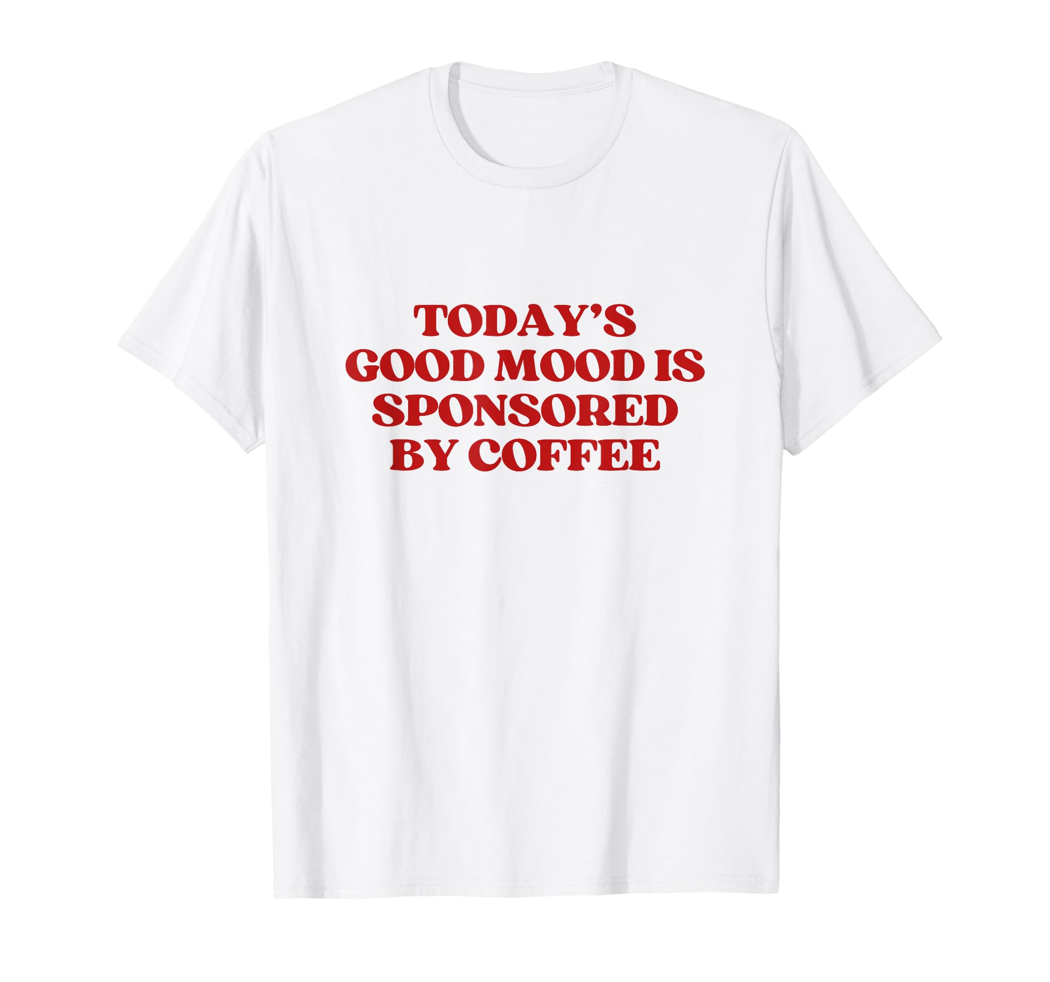 Todays Good Mood Is Sponsored Coffee T-Shirt - Minimalist Print Men Women - T-Shirt, Sweatshirt, Hoodie