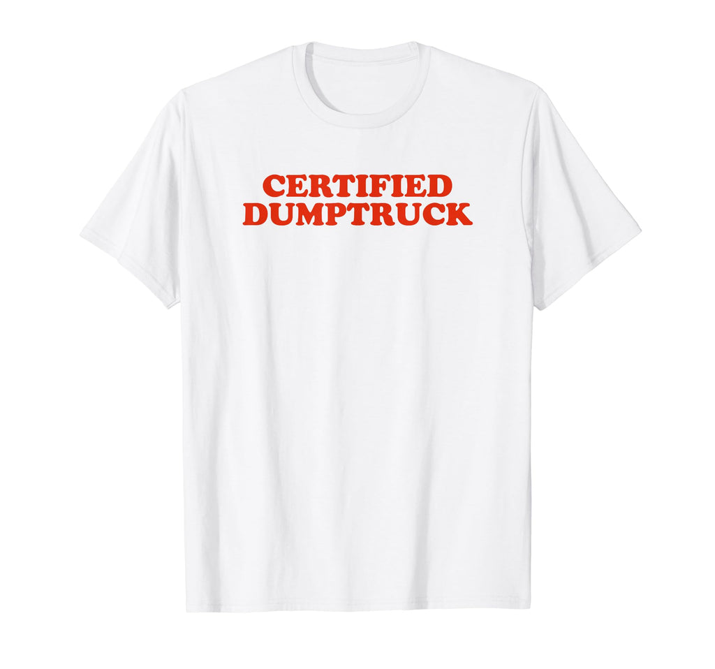Certified Dumptruck Funny Y2K Aesthetic T-Shirt - Unique Graphic Men Women - T-Shirt, Sweatshirt, Hoodie