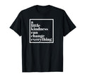 Little Kindness Can Change T-Shirt - Aesthetic Graphic for Adults - T-Shirt, Sweatshirt, Hoodie