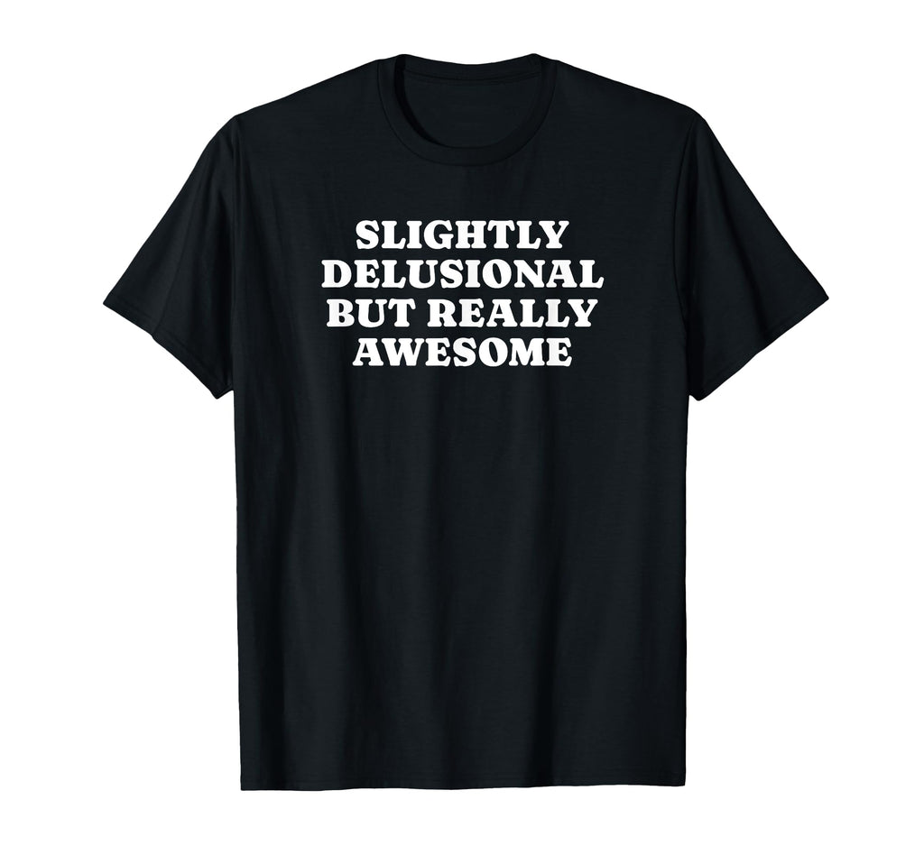 Slightly Delusional But Really Awesome T-Shirt - Graphic Print Men Women - T-Shirt, Sweatshirt, Hoodie
