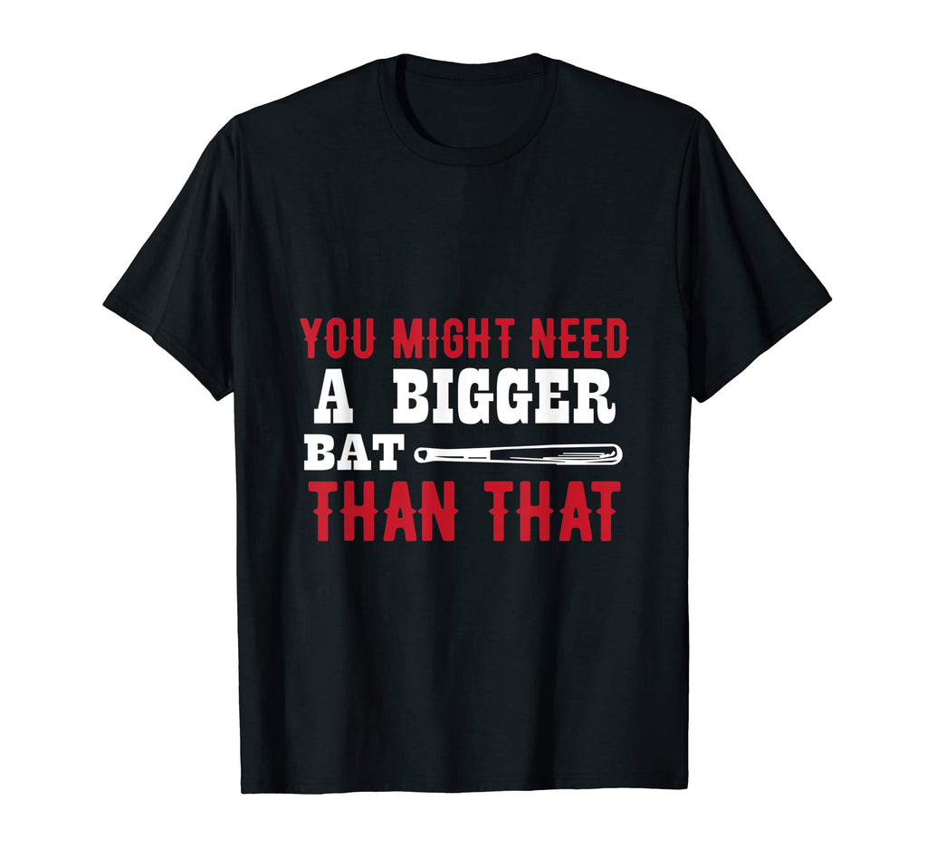You Might Need Bigger Bat Than That T-Shirt - Minimalist Print Unisex - T-Shirt, Sweatshirt, Hoodie