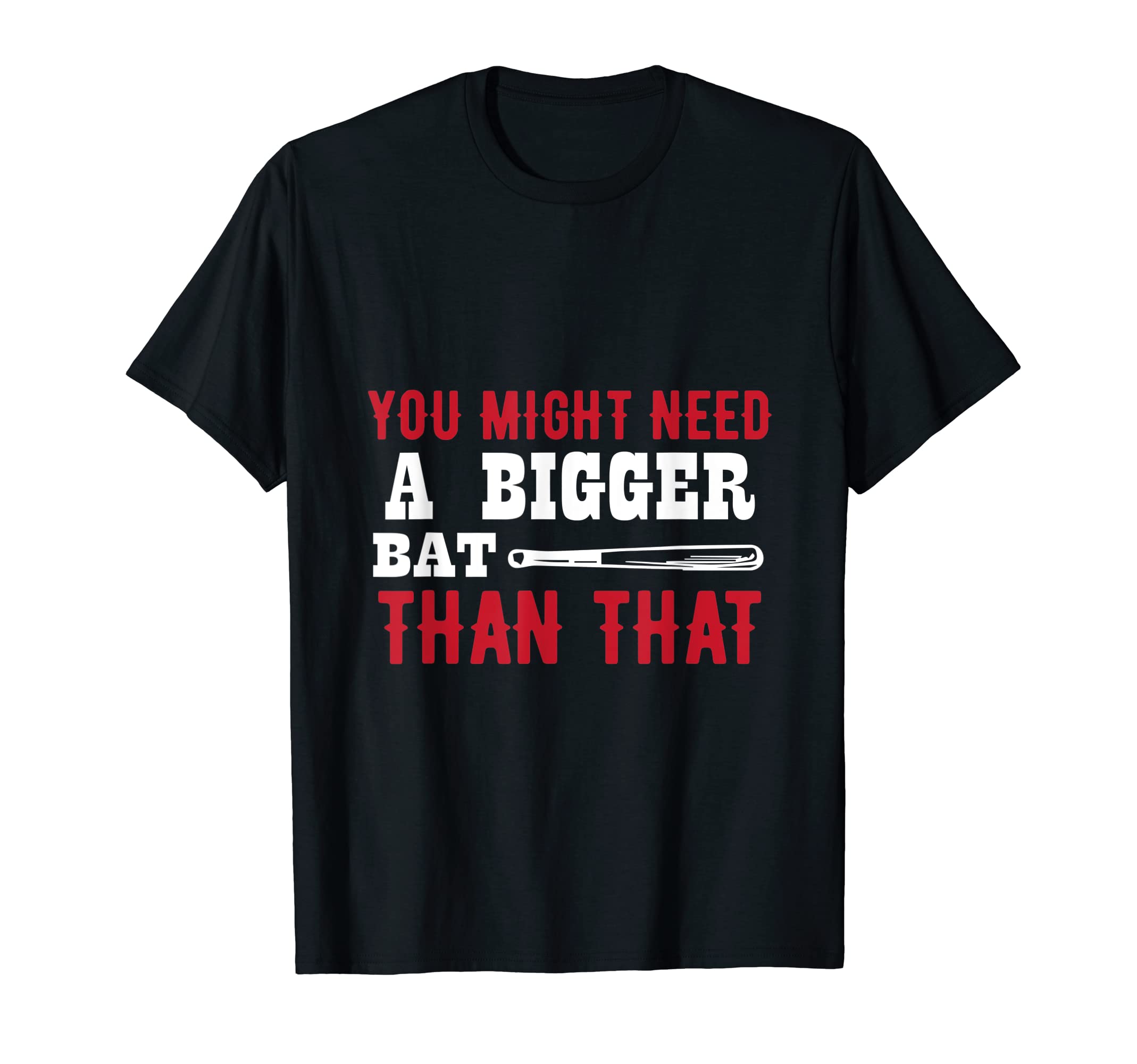 You Might Need Bigger Bat Than That T-Shirt - Minimalist Print Unisex - T-Shirt, Sweatshirt, Hoodie