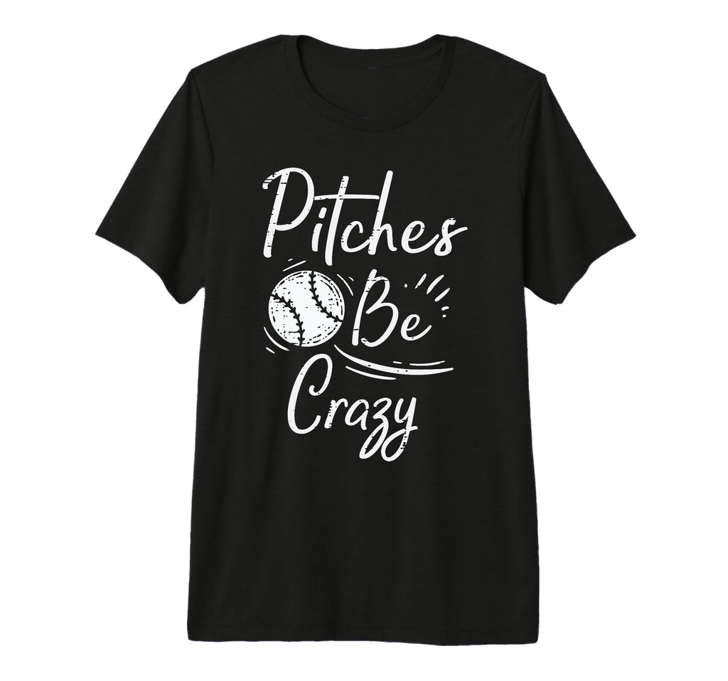Pitches Be Crazy Baseball Funny T-Shirt - Casual Everyday Wear Men Women - T-Shirt, Sweatshirt, Hoodie