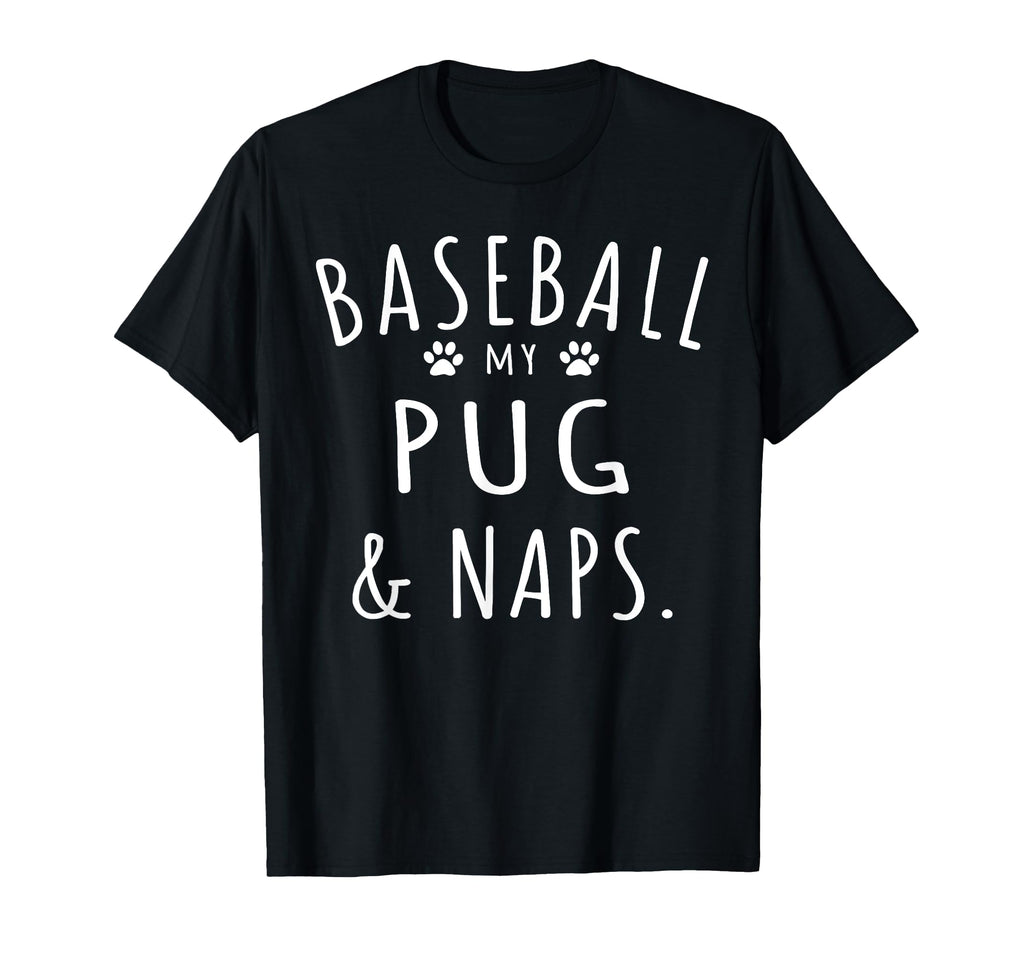 Baseball My Pugs Naps Funny Pugs Mama T-Shirt - Streetwear Style Men Women - T-Shirt, Sweatshirt, Hoodie