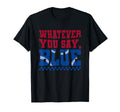 Whatever You Say Blue Funny T-Shirt - Fun Novelty Design Men Women - T-Shirt, Sweatshirt, Hoodie