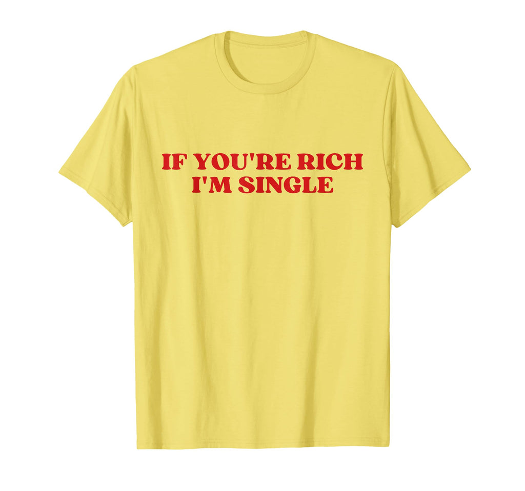If Youre Rich Im Single Funny Y2K T-Shirt - Minimalist Print Unisex - T-Shirt, Sweatshirt, Hoodie
