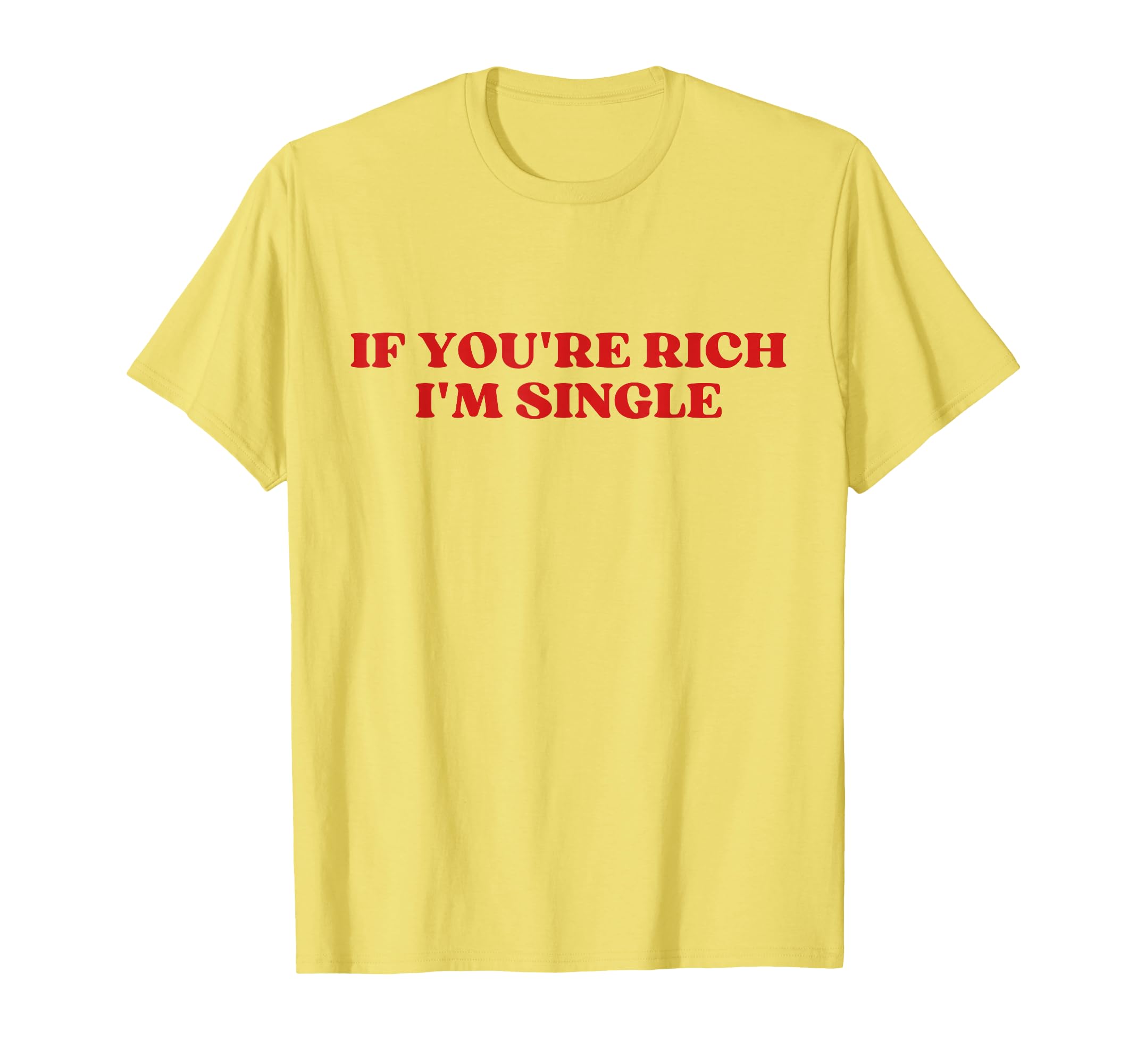If Youre Rich Im Single Funny Y2K T-Shirt - Minimalist Print Unisex - T-Shirt, Sweatshirt, Hoodie