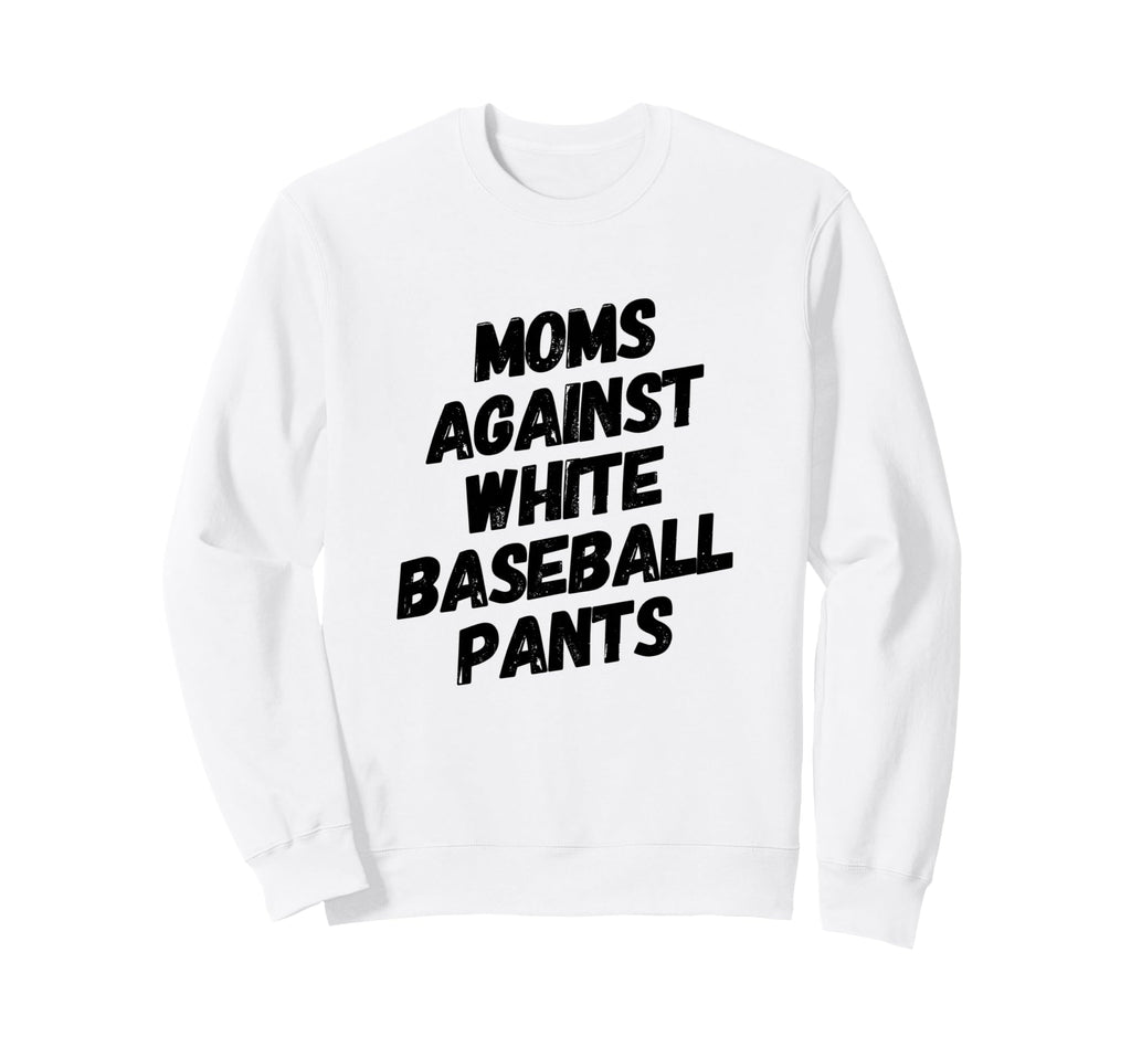 Moms Against White Baseball Pants Sweatshirt - Fun Novelty Design Unisex - T-Shirt, Sweatshirt, Hoodie