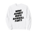 Moms Against White Baseball Pants Sweatshirt - Fun Novelty Design Unisex - T-Shirt, Sweatshirt, Hoodie