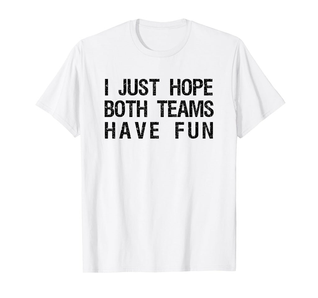 I Just Hope Both Teams Have Fun Funny T-Shirt - Streetwear Style Men Women - T-Shirt, Sweatshirt, Hoodie
