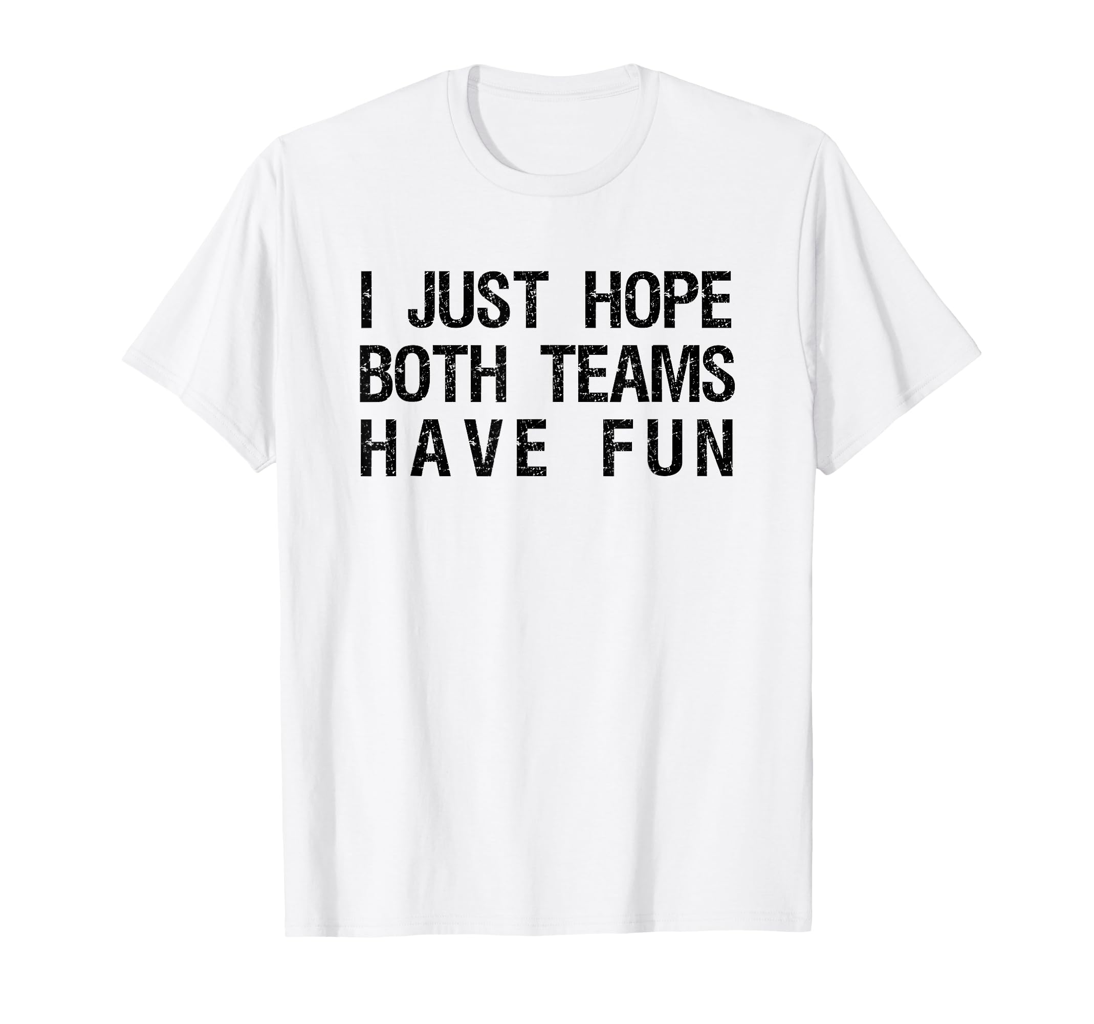 I Just Hope Both Teams Have Fun Funny T-Shirt - Streetwear Style Men Women - T-Shirt, Sweatshirt, Hoodie