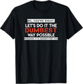 T No, You're Right. Let's Do It The Dumbest Way - Adult & Kids T-Shirts, Sweatshirts & Hoodies apparel design preview 1