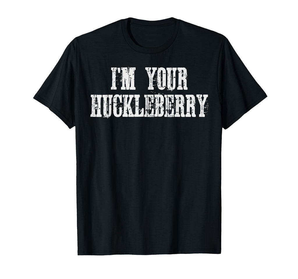 Im Your Huckleberry Funny Western T-Shirt - Custom Art Print Men Women - T-Shirt, Sweatshirt, Hoodie