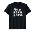 Que Sera Sera Inspirational T-Shirt - Custom Art Print for Adults - T-Shirt, Sweatshirt, Hoodie
