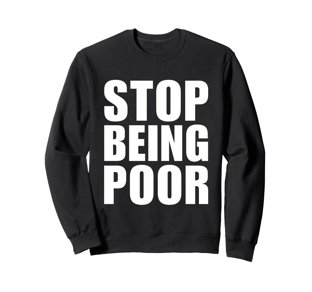 Stop Being Poor Y2K Aesthetic Trendy Sweatshirt - Minimalist Print Unisex - T-Shirt, Sweatshirt, Hoodie