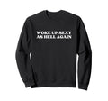 Woke Up Sexy As Hell Again Y2K Sweatshirt - Unique Graphic Men Women - T-Shirt, Sweatshirt, Hoodie