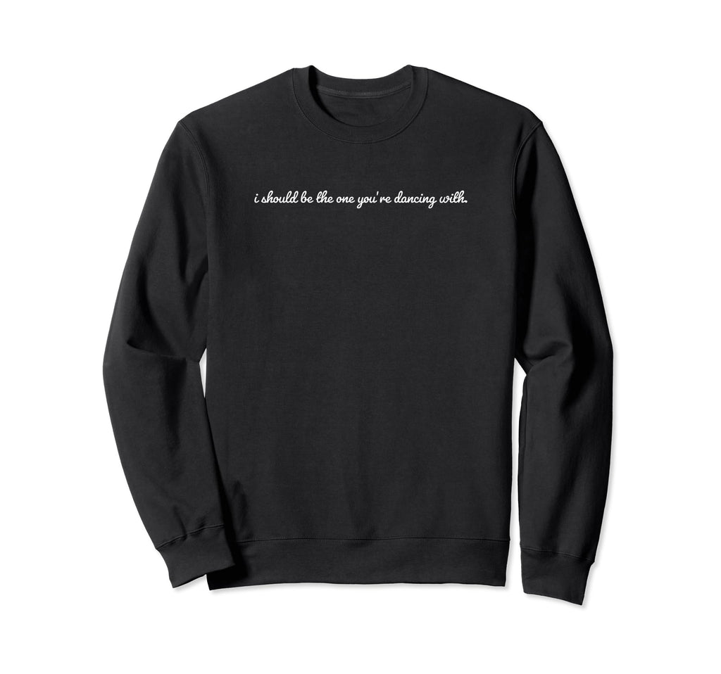 I Should Be One Youre Dancing Y2K Sweatshirt - Novelty Apparel Unisex - T-Shirt, Sweatshirt, Hoodie