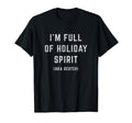 Im Full Holiday Spirit Aka Scotch T-Shirt - Fun Novelty Design Unisex - T-Shirt, Sweatshirt, Hoodie