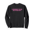 I Deserve To Be Slutted Out Y2K Sweatshirt - Minimalist Print Unisex - T-Shirt, Sweatshirt, Hoodie