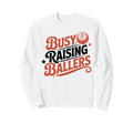 Busy Raising Ballers Funny Sweatshirt - Unique Graphic Men Women - T-Shirt, Sweatshirt, Hoodie