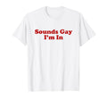 Sounds Gay Im Y2K Aesthetic T-Shirt - Aesthetic Graphic for Adults - T-Shirt, Sweatshirt, Hoodie
