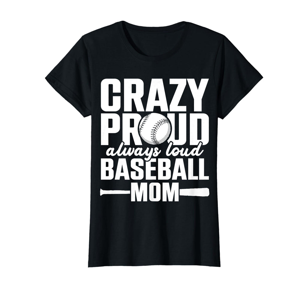 Crazy Proud Always Loud Baseball Mom T-Shirt - Fun Novelty Design Unisex - T-Shirt, Sweatshirt, Hoodie