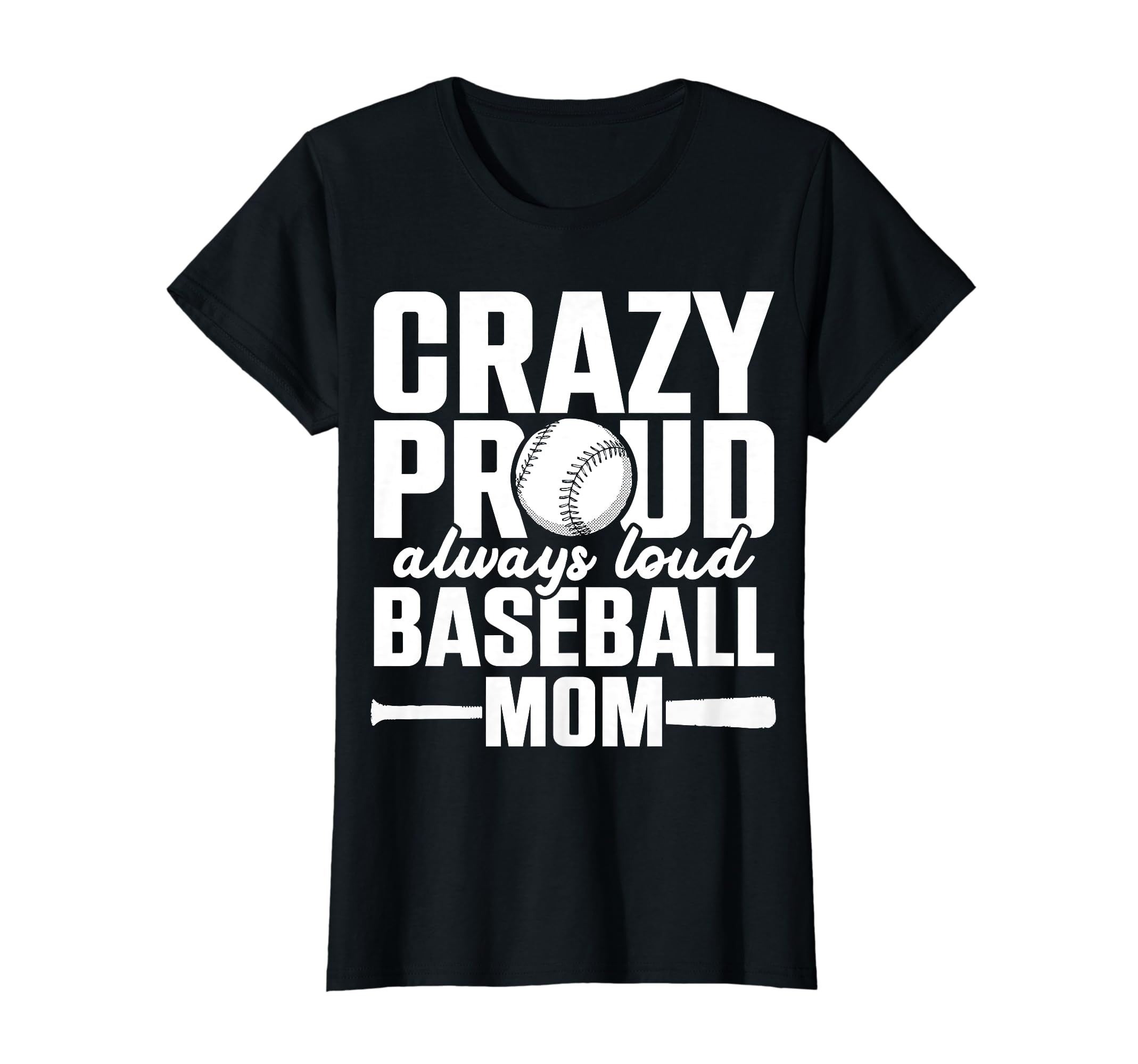 Crazy Proud Always Loud Baseball Mom T-Shirt - Fun Novelty Design Unisex - T-Shirt, Sweatshirt, Hoodie