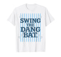 Swing Dang Bat Baseball Season Game T-Shirt - Novelty Apparel Men Women - T-Shirt, Sweatshirt, Hoodie