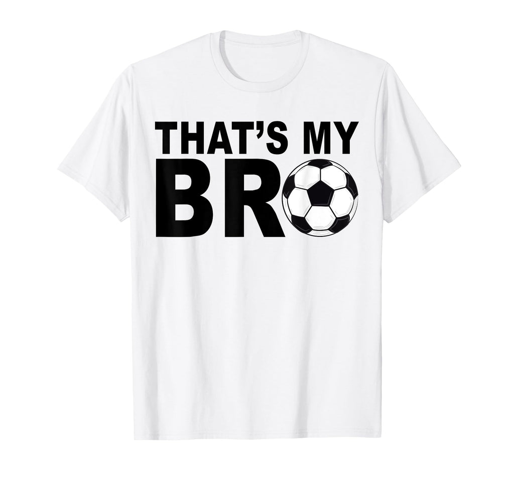 Thats My Bro Soccer Sister Futbol T-Shirt - Streetwear Style for Adults - T-Shirt, Sweatshirt, Hoodie