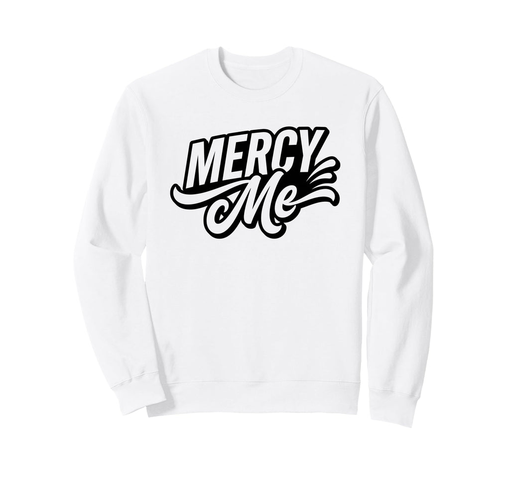 Mercy Me Exclamation Bold Typography Sweatshirt - Custom Art Print Unisex - T-Shirt, Sweatshirt, Hoodie