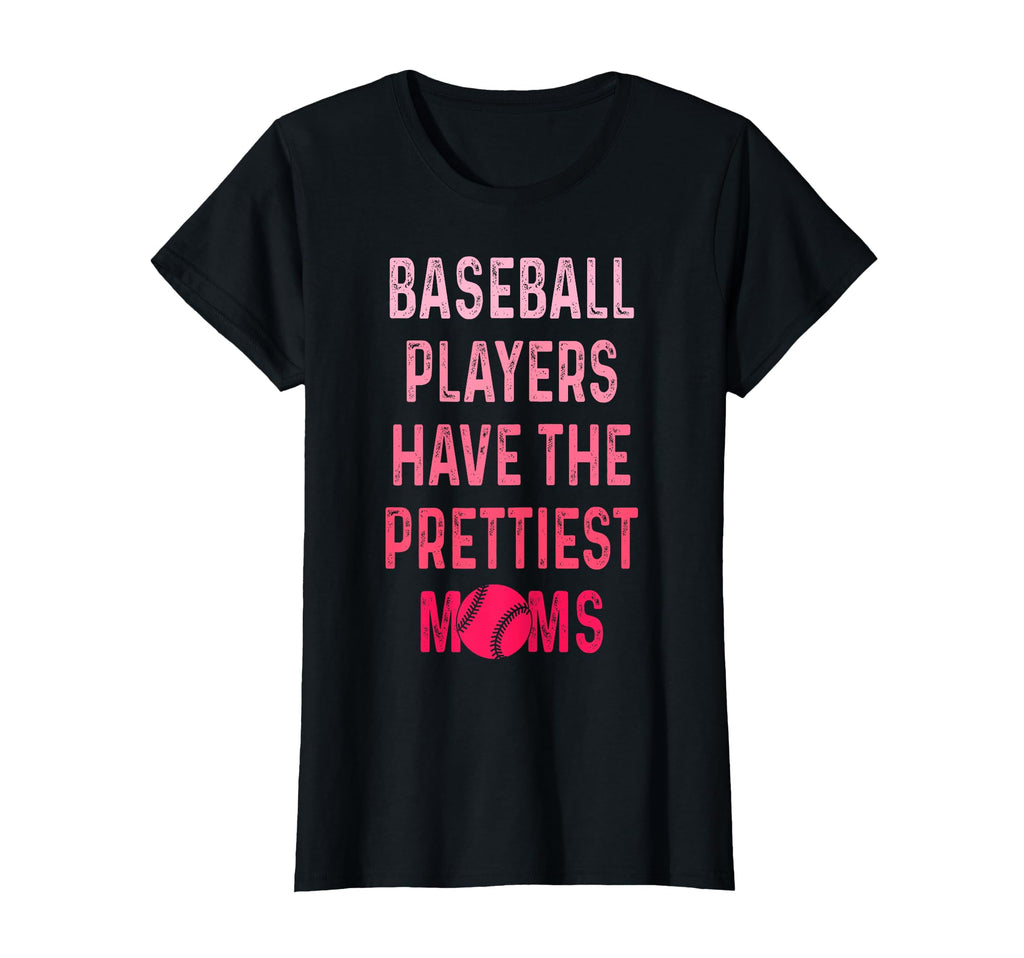 Baseball Players Have Prettiest Moms Funny T-Shirt - Graphic Print Unisex - T-Shirt, Sweatshirt, Hoodie