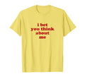 I Bet You Think About Me Y2K T-Shirt - Casual Everyday Wear for Adults - T-Shirt, Sweatshirt, Hoodie