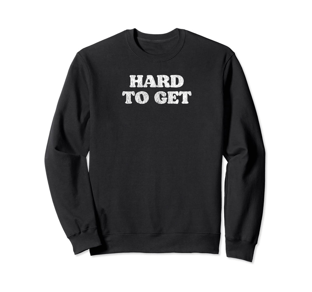 Hard To Get Funny Distressed 80S Sweatshirt - Graphic Print Unisex - T-Shirt, Sweatshirt, Hoodie