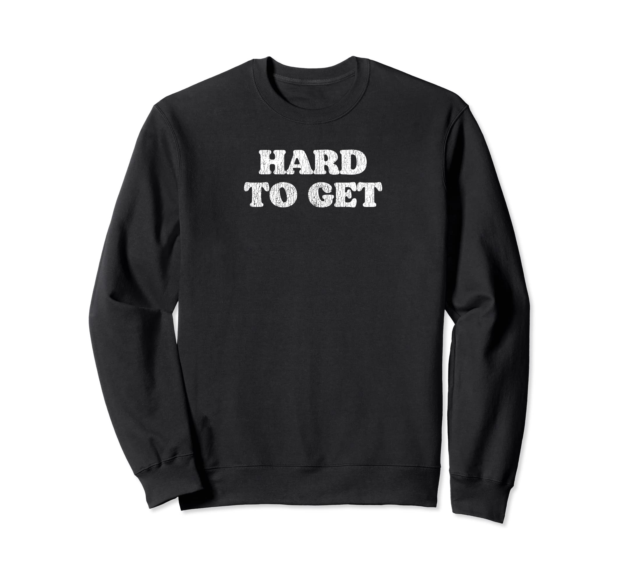 Hard To Get Funny Distressed 80S Sweatshirt - Graphic Print Unisex - T-Shirt, Sweatshirt, Hoodie
