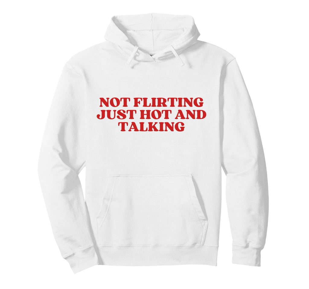 Not Flirting Just Hot And Talking Y2K Hoodie - Minimalist Print Unisex - T-Shirt, Sweatshirt, Hoodie