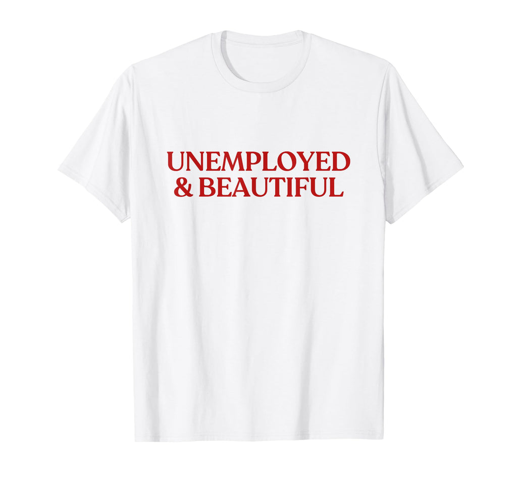 Unemployed And Beautiful Y2K Aesthetic T-Shirt - Graphic Print Men Women - T-Shirt, Sweatshirt, Hoodie