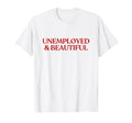 Unemployed And Beautiful Y2K Aesthetic T-Shirt - Graphic Print Men Women - T-Shirt, Sweatshirt, Hoodie