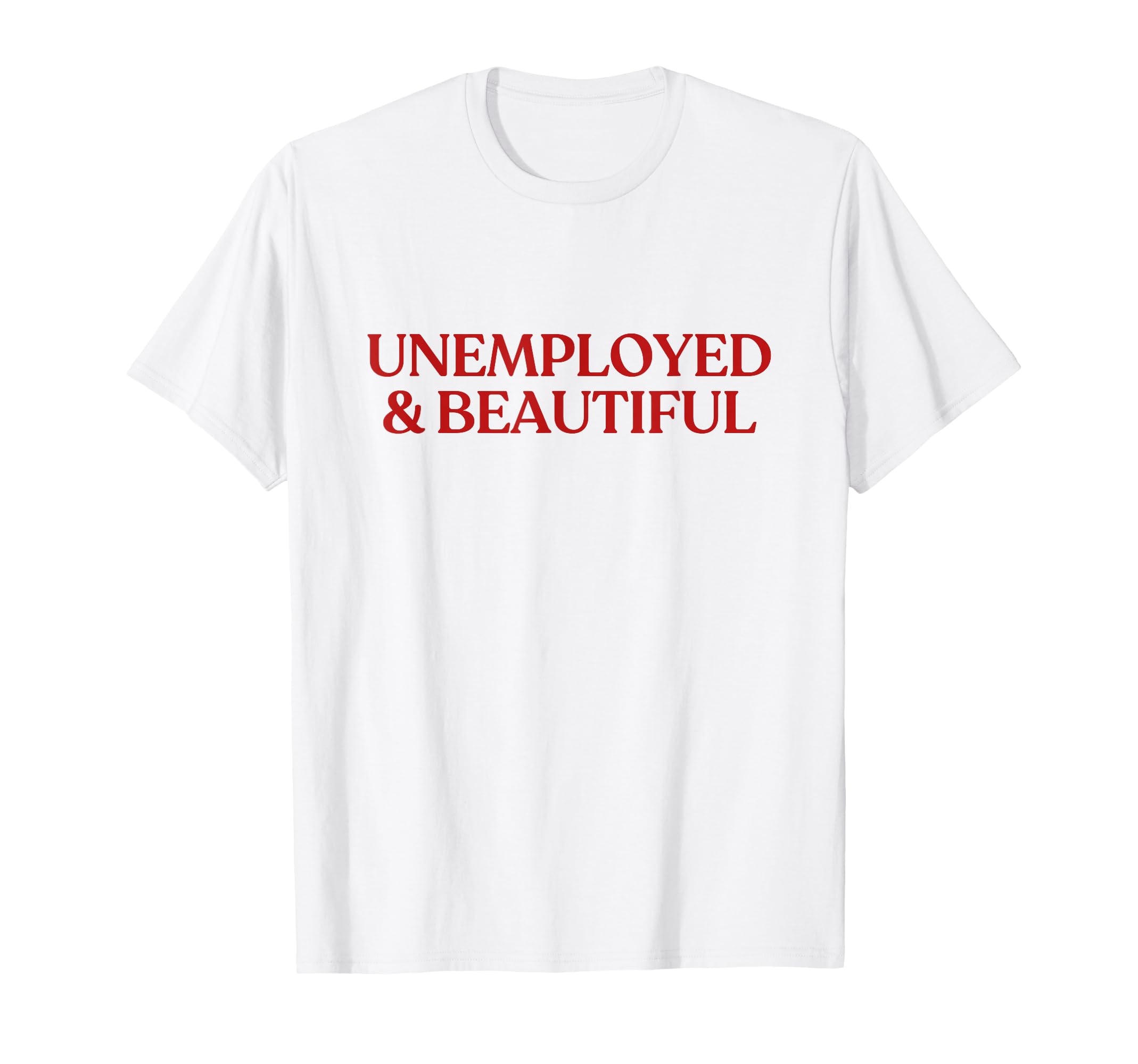 Unemployed And Beautiful Y2K Aesthetic T-Shirt - Graphic Print Men Women - T-Shirt, Sweatshirt, Hoodie