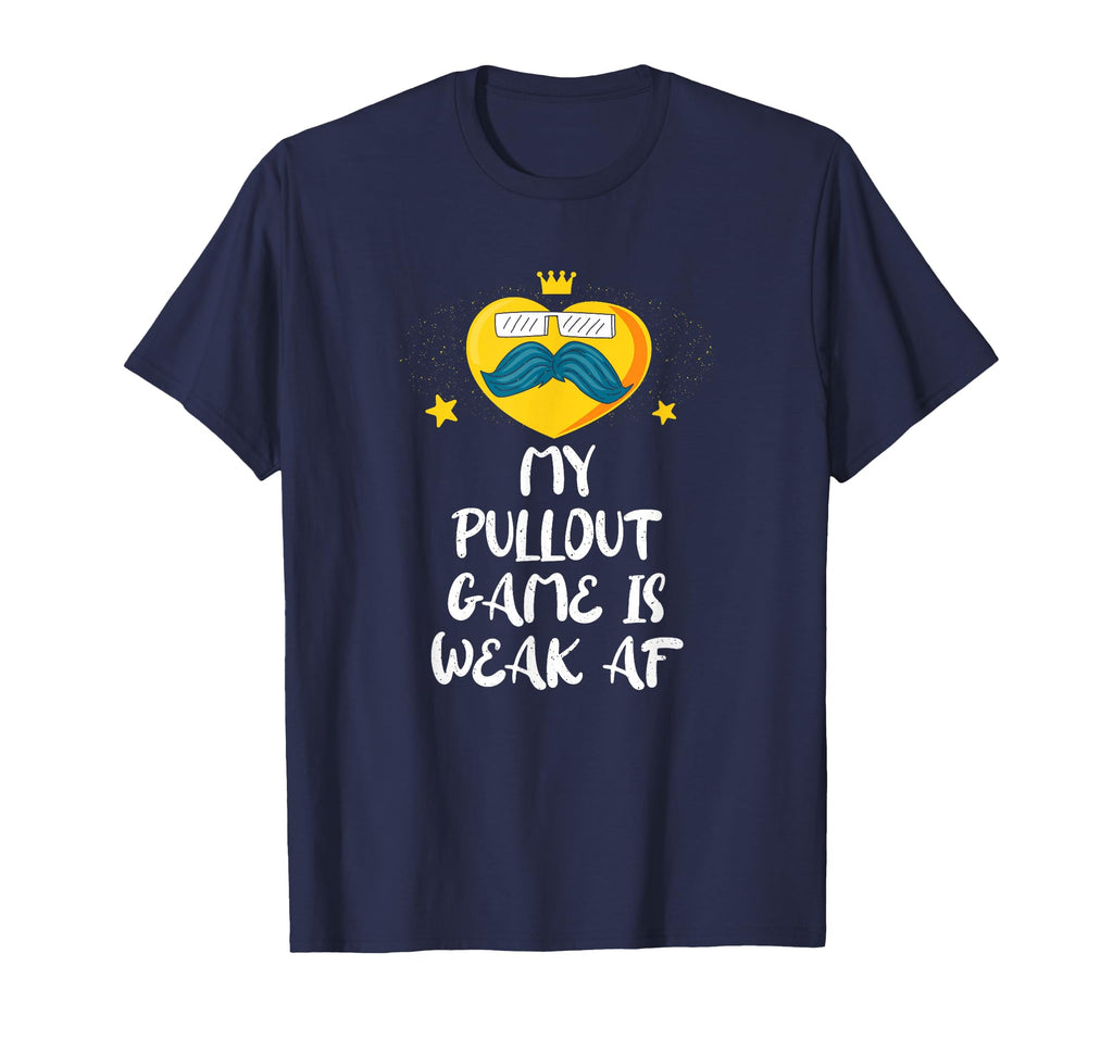My Pullout Game Is Weak Af Fathers Day T-Shirt - Unique Graphic Unisex - T-Shirt, Sweatshirt, Hoodie