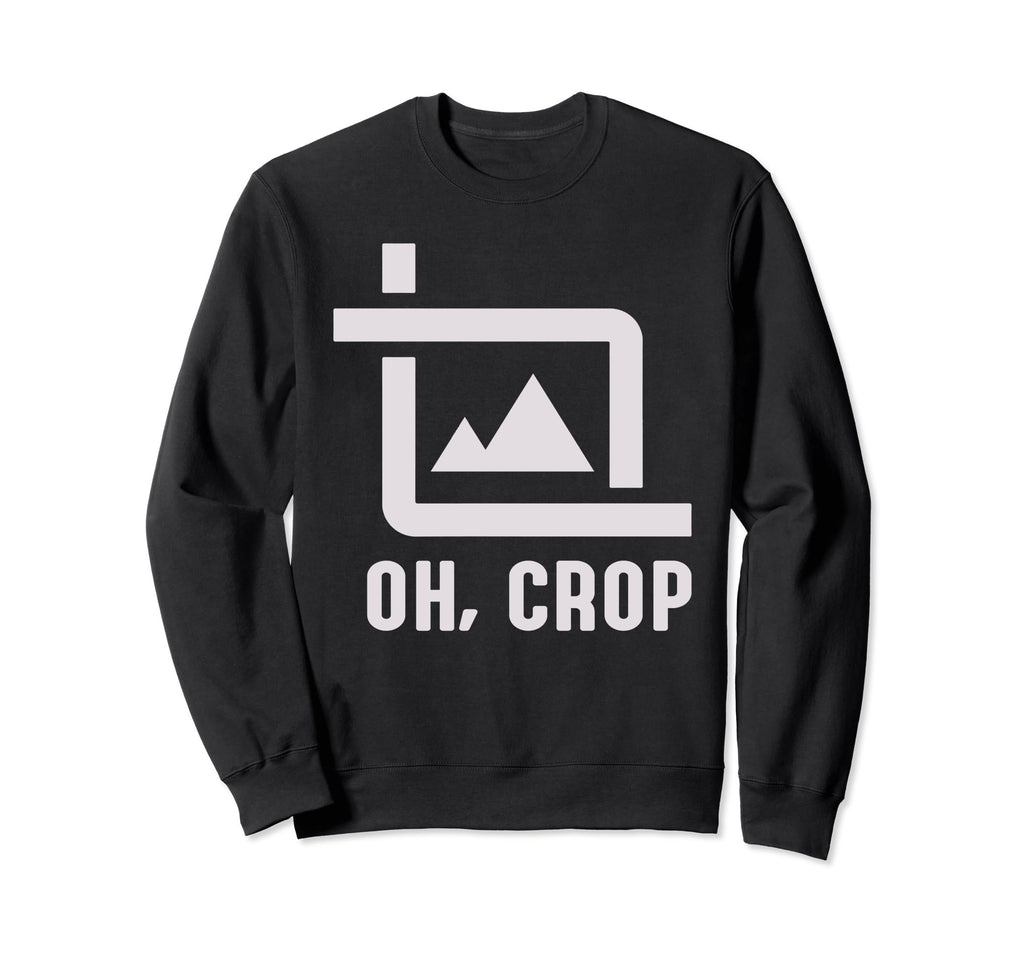 Oh Crop Photo Funny Photography Sweatshirt - Unique Graphic Men Women - T-Shirt, Sweatshirt, Hoodie