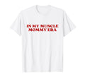 My Muscle Mommy Era Y2K Aesthetic T-Shirt - Casual Everyday Wear Men Women - T-Shirt, Sweatshirt, Hoodie