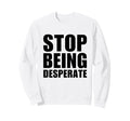 Stop Being Desperate Y2K Aesthetic Sweatshirt - Trendy Graphic for Adults - T-Shirt, Sweatshirt, Hoodie