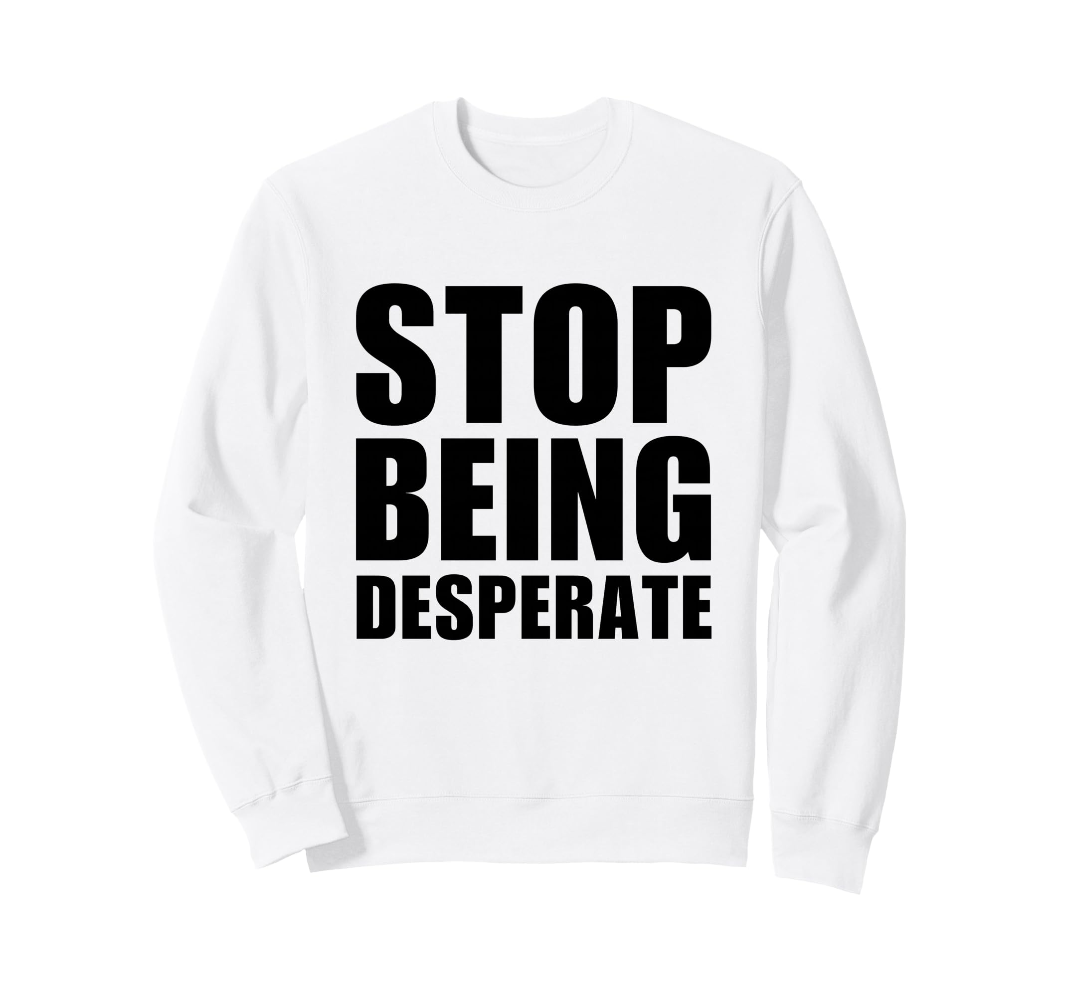 Stop Being Desperate Y2K Aesthetic Sweatshirt - Trendy Graphic for Adults - T-Shirt, Sweatshirt, Hoodie