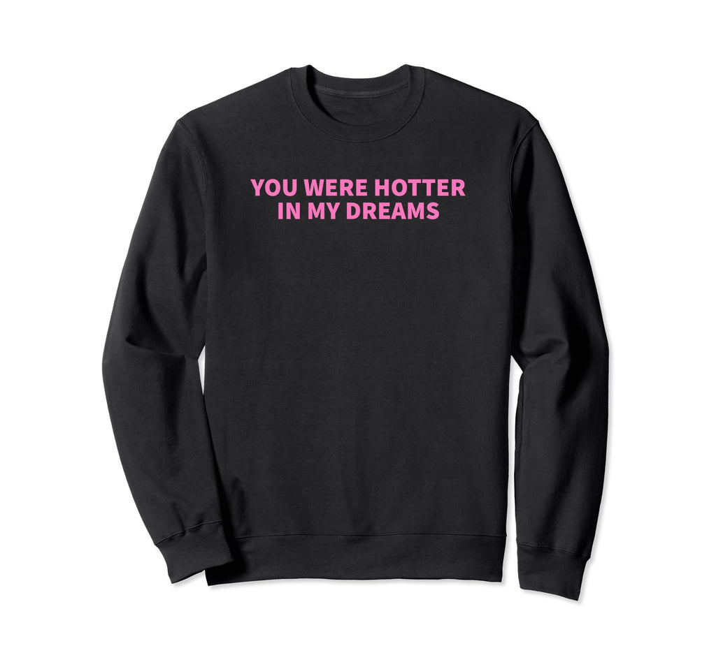 You Were Hotter My Dreams Y2K Sweatshirt - Minimalist Print for Adults - T-Shirt, Sweatshirt, Hoodie