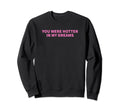 You Were Hotter My Dreams Y2K Sweatshirt - Minimalist Print for Adults - T-Shirt, Sweatshirt, Hoodie