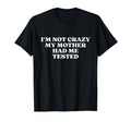 Im Not Crazy My Mother Had Me Tested T-Shirt - Custom Art Print for Adults - T-Shirt, Sweatshirt, Hoodie