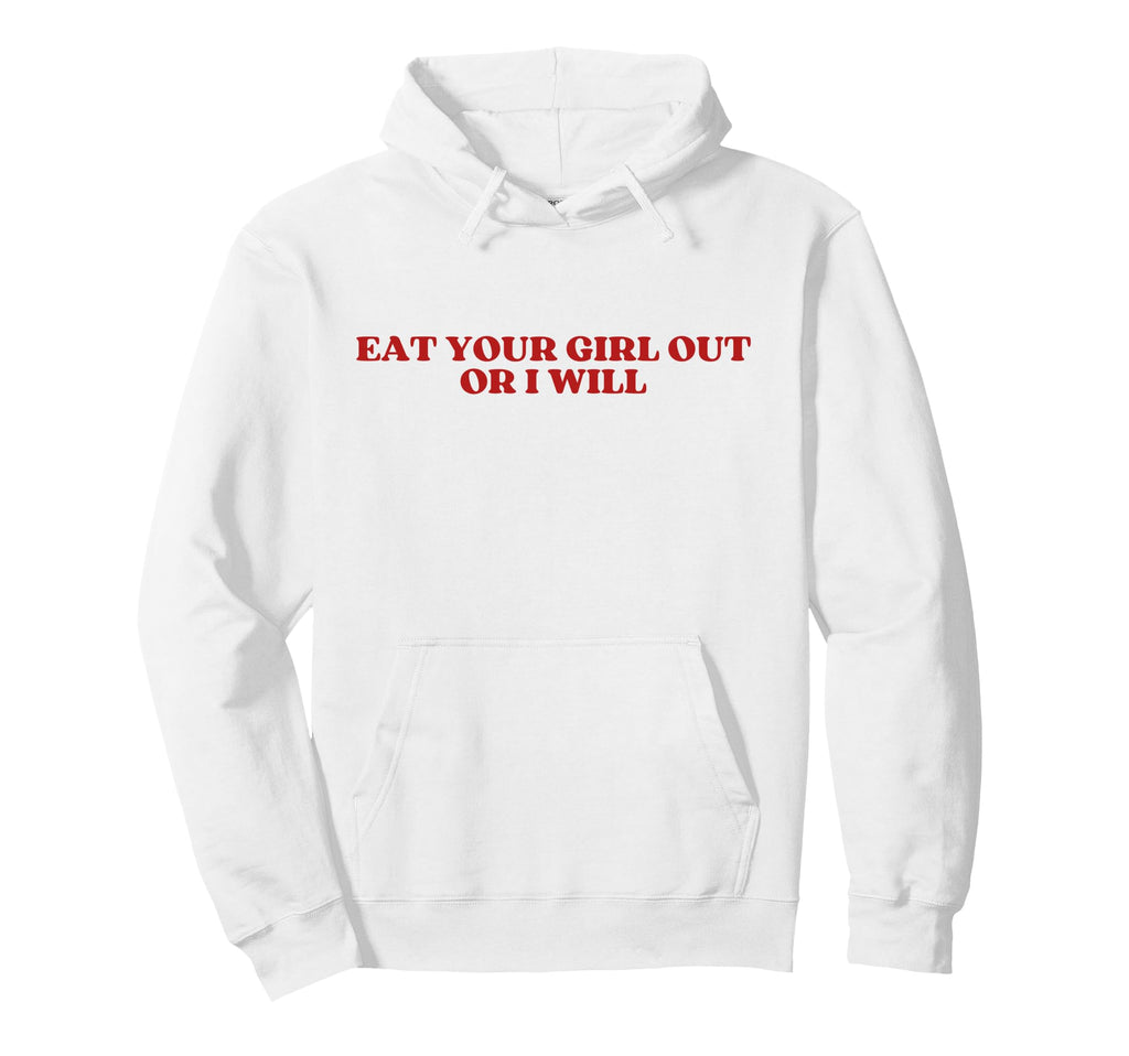 Eat Your Out Or I Will Y2K Hoodie - Casual Everyday Wear Men Women - T-Shirt, Sweatshirt, Hoodie